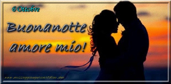 6 Ottobre - Buonanotte  amore mio!