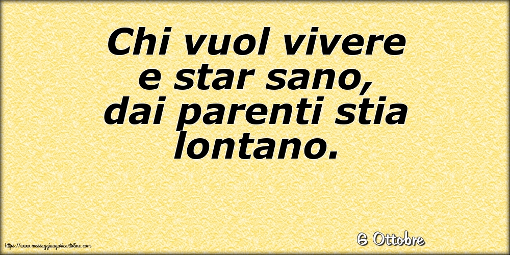 Cartoline di 6 Ottobre - 6 Ottobre - Chi vuol vivere e star sano, dai parenti stia lontano.