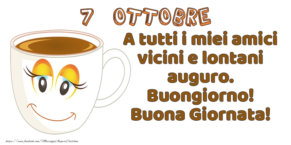 Cartoline di 7 Ottobre - 7 Ottobre: A tutti i miei amici vicini e lontani auguro. Buongiorno! Buona Giornata!