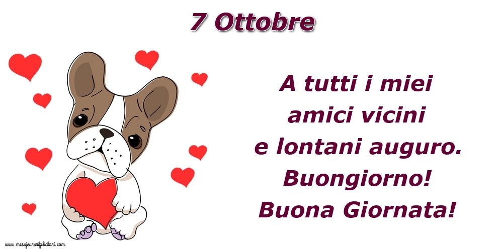 Cartoline di 7 Ottobre - 7.Ottobre A tutti i miei amici vicini e lontani auguro. Buongiorno! Buona Giornata!