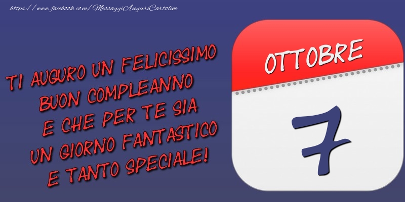 Cartoline di 7 Ottobre - Ti auguro un felicissimo buon compleanno e che per te sia un giorno fantastico e tanto speciale! 7 Ottobre