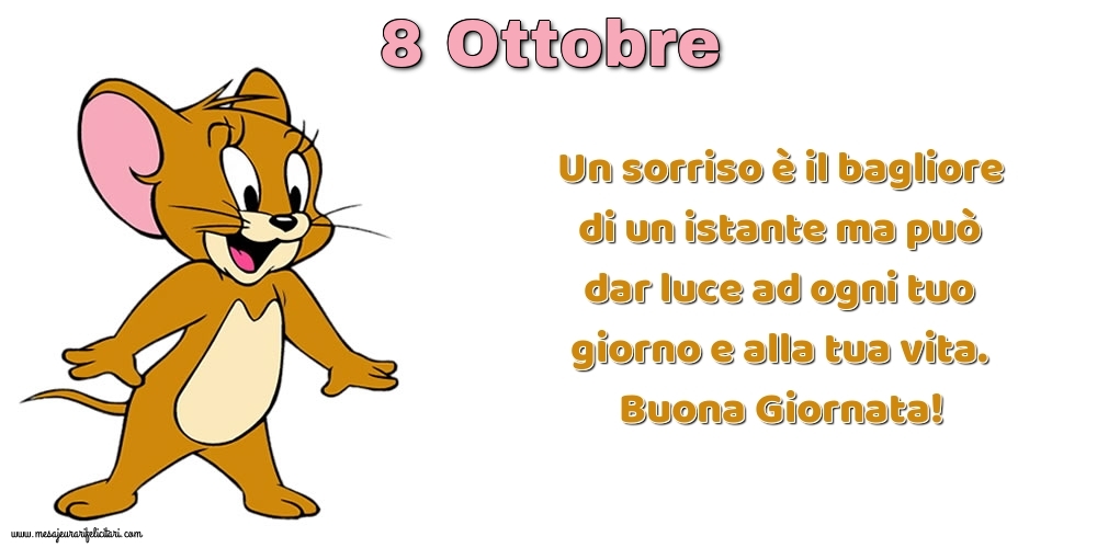 Cartoline di 8 Ottobre - Un sorriso è il bagliore di un istante ma può dar luce ad ogni tuo giorno e alla tua vita. Buona Giornata!
