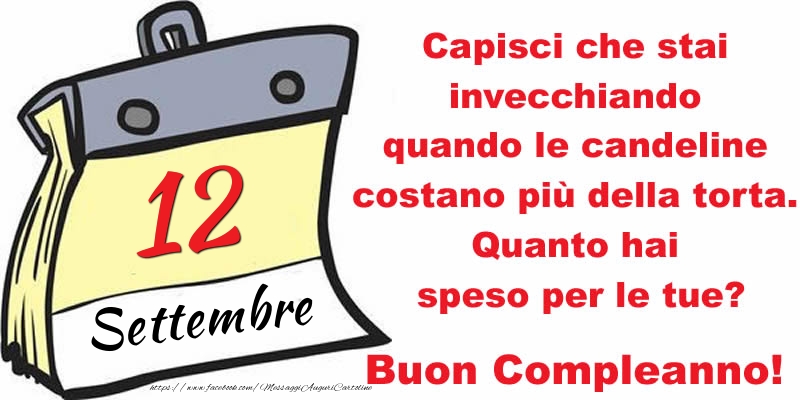 Capisci che stai invecchiando quando le candeline costano più della torta. Quanto hai speso per le tue? Buon Compleanno, 12 Settembre!