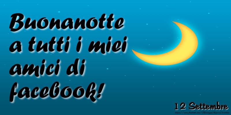 Cartoline di 12 Settembre - 12 Settembre - Buonanotte a tutti i miei amici di facebook!