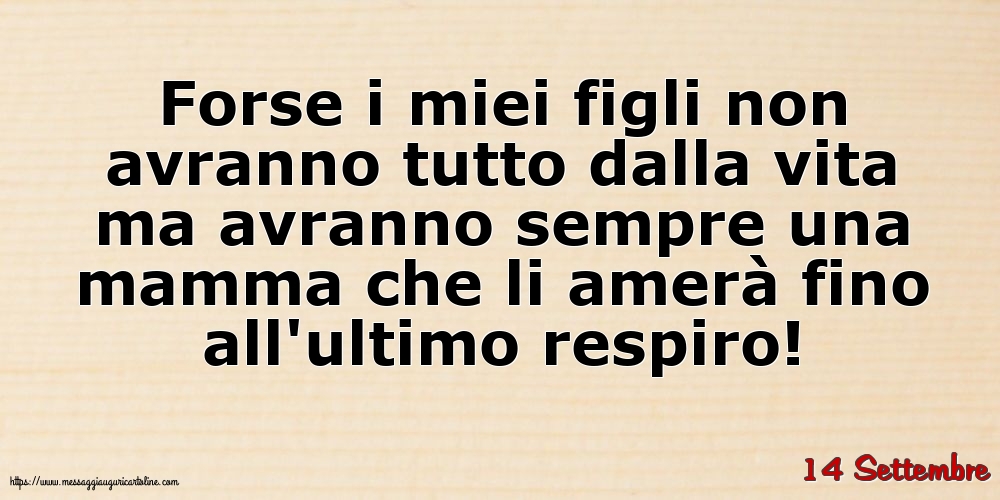 14 Settembre - Forse i miei figli non avranno tutto dalla vita