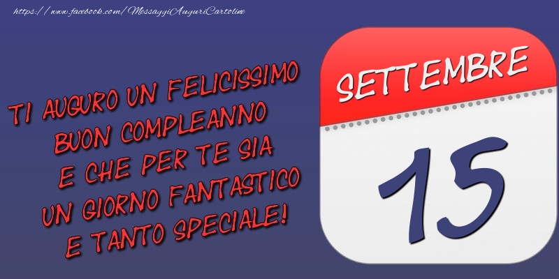 Cartoline di 15 Settembre - Ti auguro un felicissimo buon compleanno e che per te sia un giorno fantastico e tanto speciale! 15 Settembre