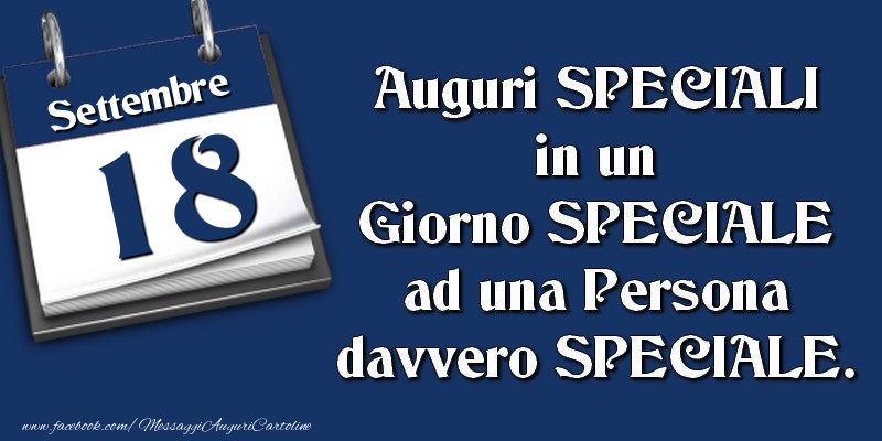 Cartoline di 18 Settembre - Auguri SPECIALI in un Giorno SPECIALE ad una Persona davvero SPECIALE. 18 Settembre