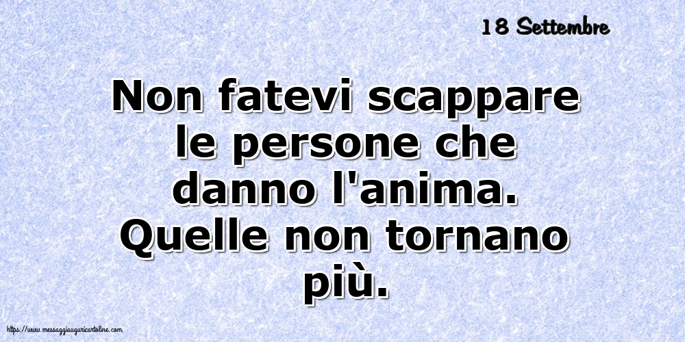 Cartoline di 18 Settembre - 18 Settembre - Non fatevi scappare le persone che danno l'anima