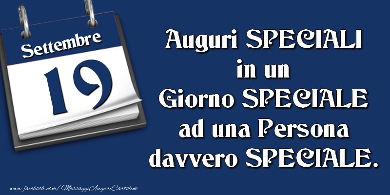 Cartoline di 19 Settembre - Auguri SPECIALI in un Giorno SPECIALE ad una Persona davvero SPECIALE. 19 Settembre