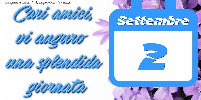 Settembre 2 Cari amici, vi auguro una splendida giornata