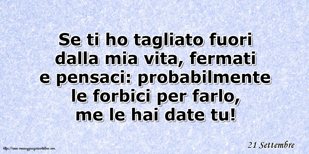 Cartoline di 21 Settembre - 21 Settembre - Se ti ho tagliato fuori dalla mia vita