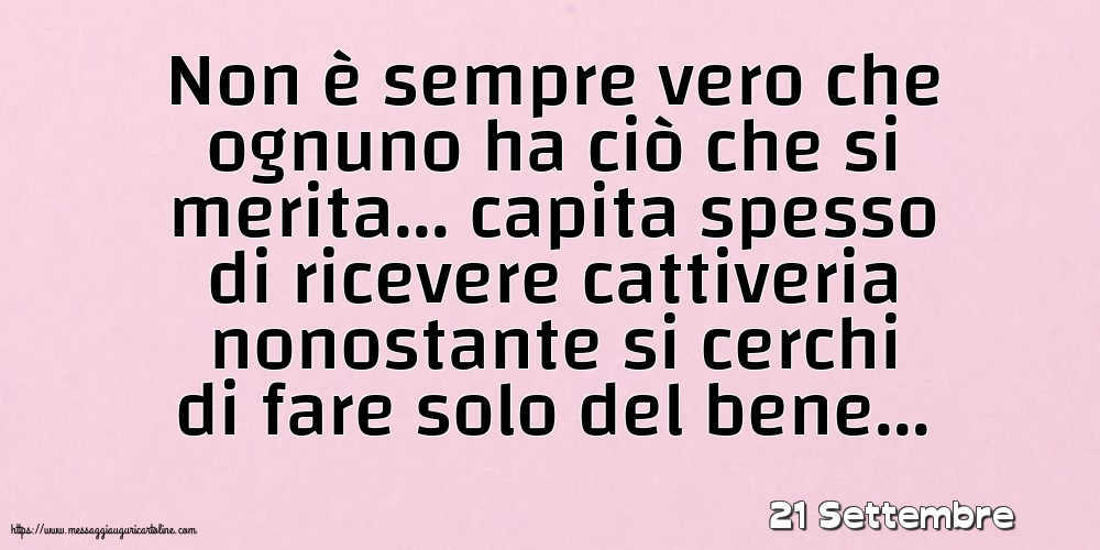 21 Settembre - Non è sempre vero che ognuno ha ciò che si merita