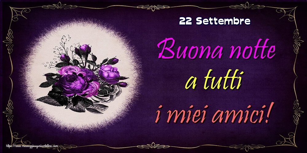 22 Settembre - Buona notte a tutti i miei amici!