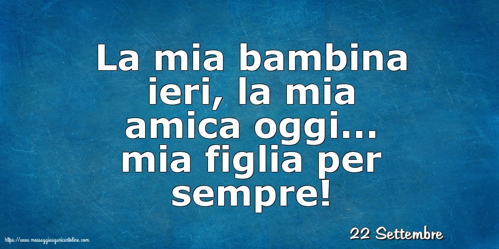 Cartoline di 22 Settembre - 22 Settembre - La mia bambina ieri,