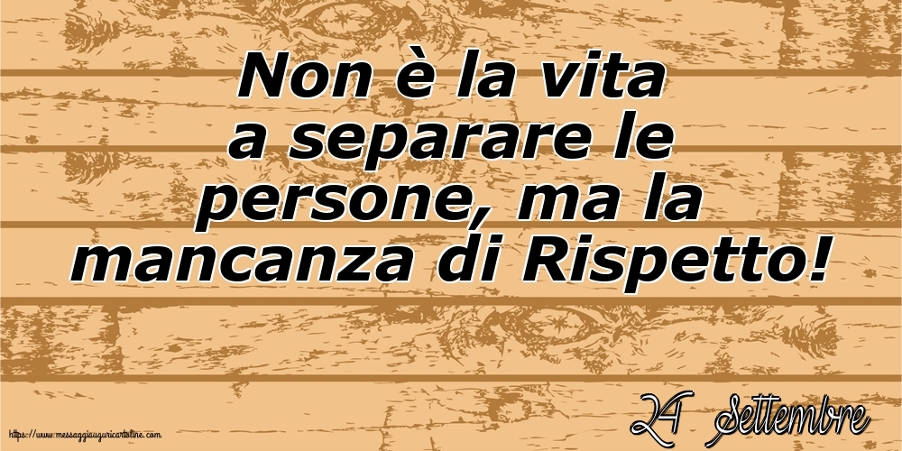 Cartoline di 24 Settembre - 24 Settembre - Non è la vita a separare le persone