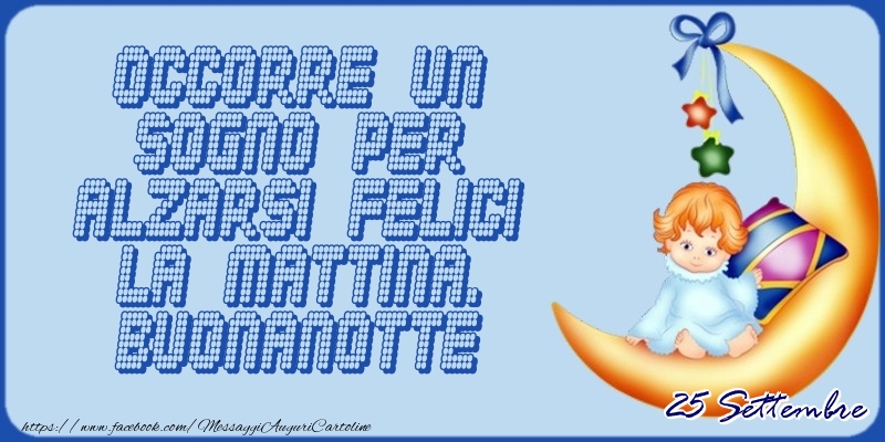 25 Settembre - Occorre un sogno per alzarsi felici la mattina. Buonanotte