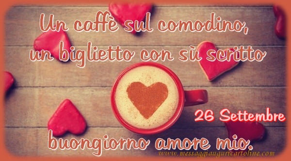Cartoline di 26 Settembre - 26 Settembre - Un caffè sul comodino,  un biglietto con sù scritto buongiorno amore mio.