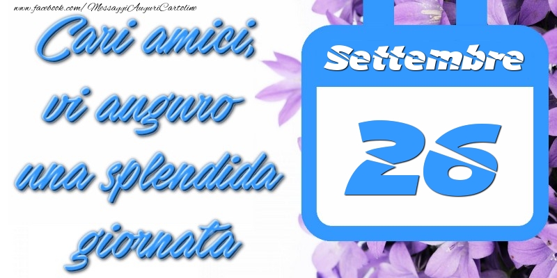 Settembre 26 Cari amici, vi auguro una splendida giornata