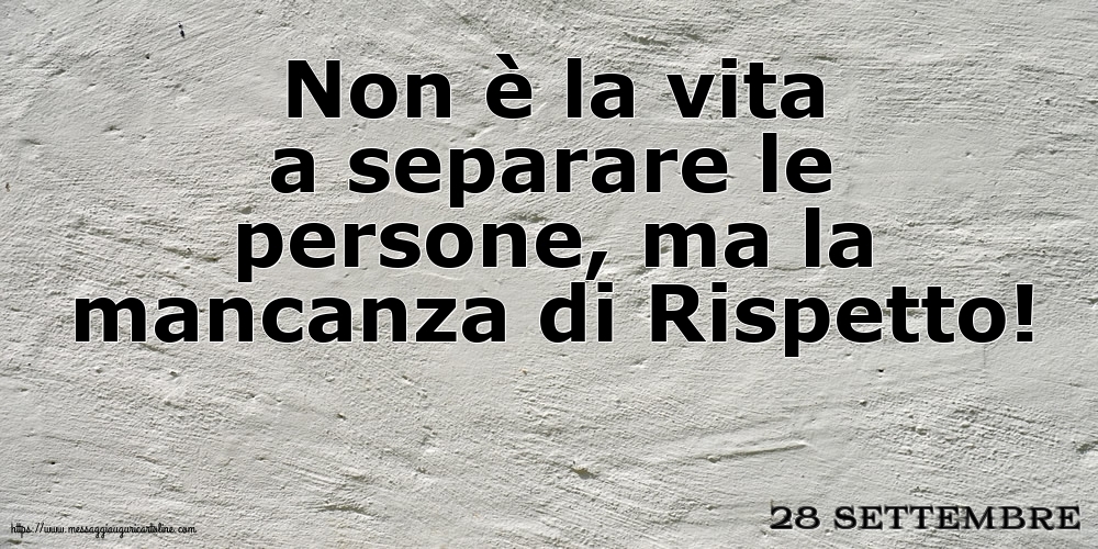 28 Settembre - Non è la vita a separare le persone