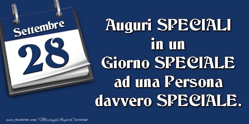 Auguri SPECIALI in un Giorno SPECIALE ad una Persona davvero SPECIALE. 28 Settembre