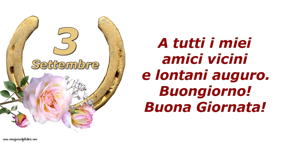 Cartoline di 3 Settembre - A tutti i miei amici vicini e lontani auguro. Buongiorno! Buona Giornata!