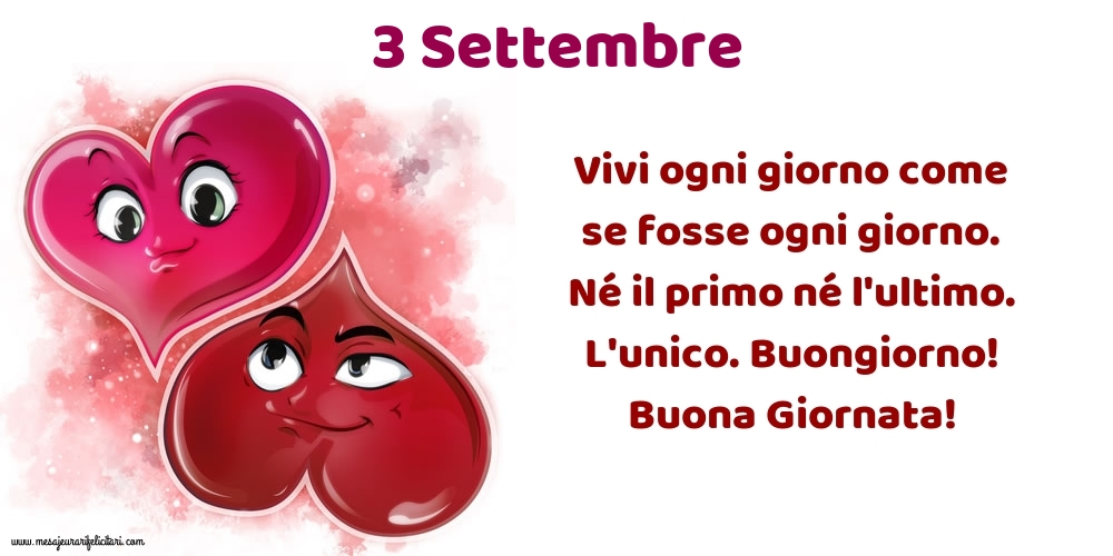 Cartoline di 3 Settembre - Vivi ogni giorno come se fosse ogni giorno. Né il primo né l'ultimo. L'unico. Buongiorno! Buona Giornata!