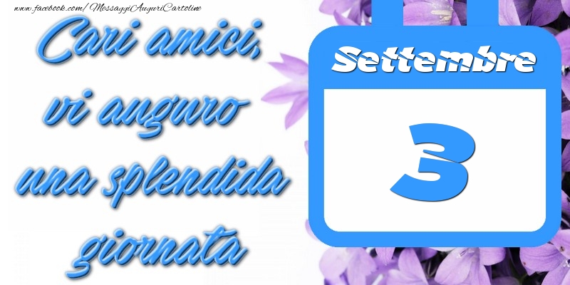 Settembre 3 Cari amici, vi auguro una splendida giornata