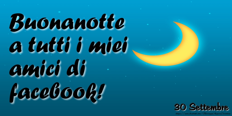 30 Settembre - Buonanotte a tutti i miei amici di facebook!