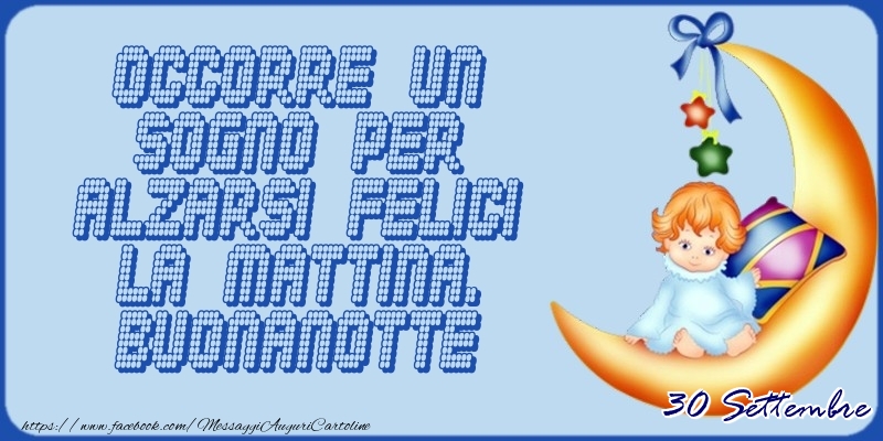 30 Settembre - Occorre un sogno per alzarsi felici la mattina. Buonanotte