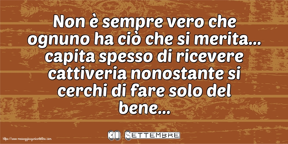 30 Settembre - Non è sempre vero che ognuno ha ciò che si merita
