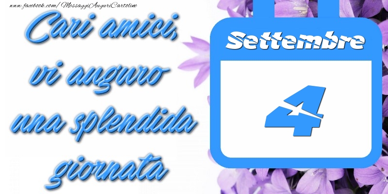Settembre 4 Cari amici, vi auguro una splendida giornata