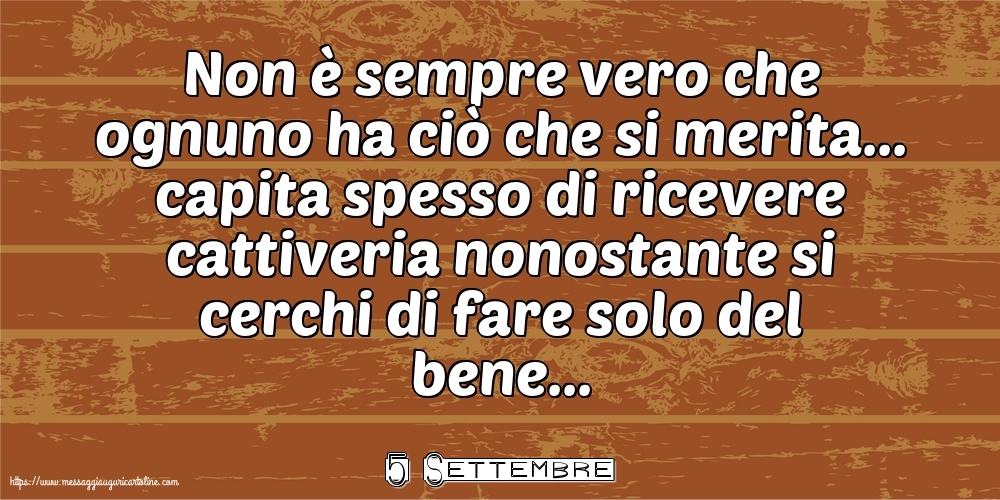 5 Settembre - Non è sempre vero che ognuno ha ciò che si merita