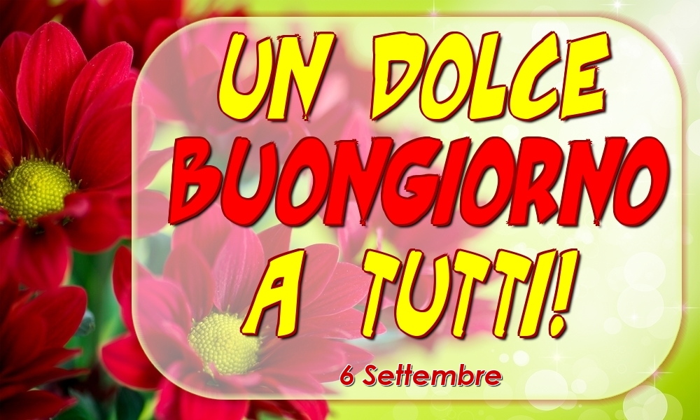 Cartoline di 6 Settembre - 6 Settembre - Un Dolce Buongiorno a Tutti!