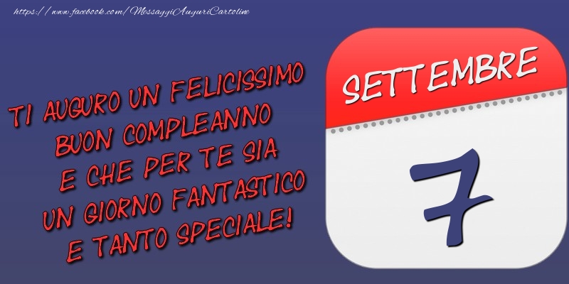 Ti auguro un felicissimo buon compleanno e che per te sia un giorno fantastico e tanto speciale! 7 Settembre