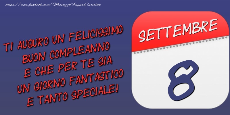 Cartoline di 8 Settembre - Ti auguro un felicissimo buon compleanno e che per te sia un giorno fantastico e tanto speciale! 8 Settembre