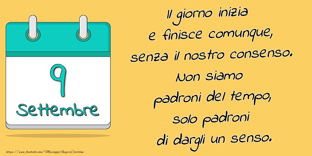 9.Settembre - Il giorno inizia e finisce comunque, senza il nostro consenso. Non siamo padroni del tempo, solo padroni di dargli un senso.