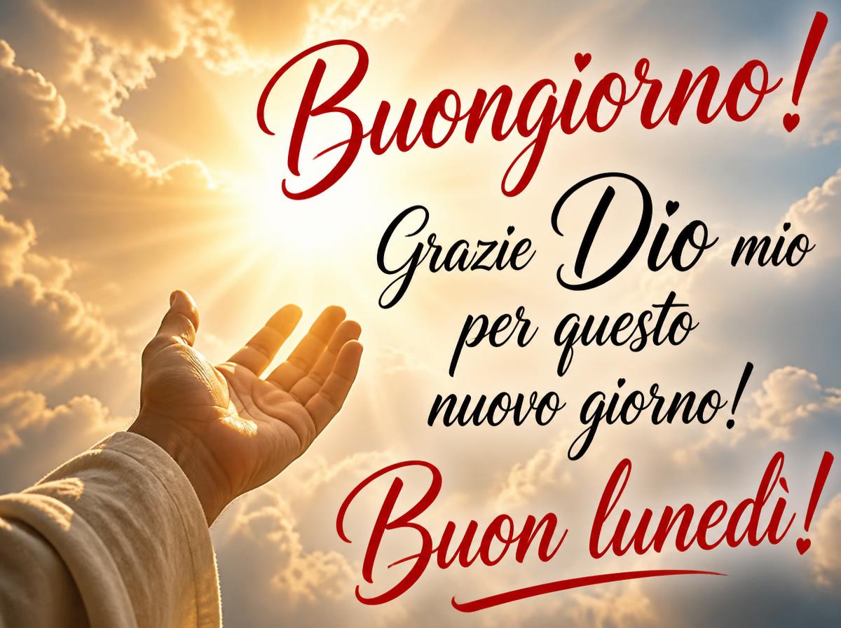 Buongiorno! Grazie Dio mio per questo nuovo giorno! Buon lunedi!