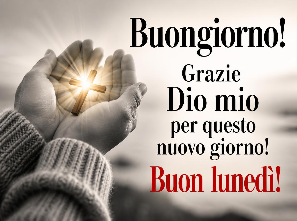 Buongiorno! Grazie Dio mio per questo nuovo giorno! Buon lunedi!