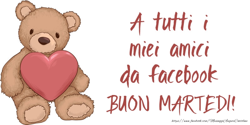 A tutti i miei amici da facebook BUON martedi!
