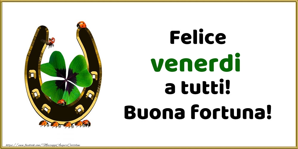 Felice venerdi a tutti! Buona fortuna!