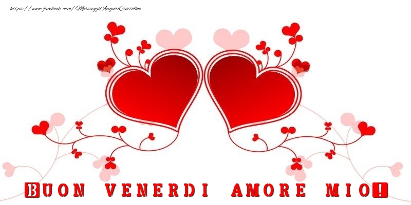 Buon venerdi amore mio!