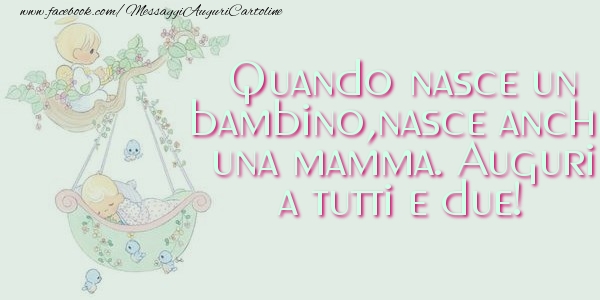 Messaggi di nascita - Quando nasce un bambino - messaggiauguricartoline.com