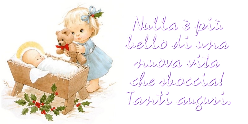 Messaggi di nascita - Nulla è più bello di una nuova vita che sboccia! - messaggiauguricartoline.com