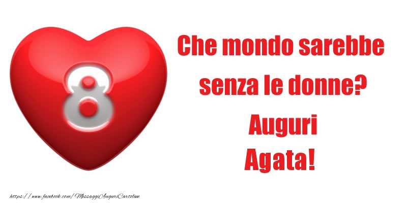 Cartoline di 8 Marzo - Che mondo sarebbe  senza le donne? Auguri Agata!