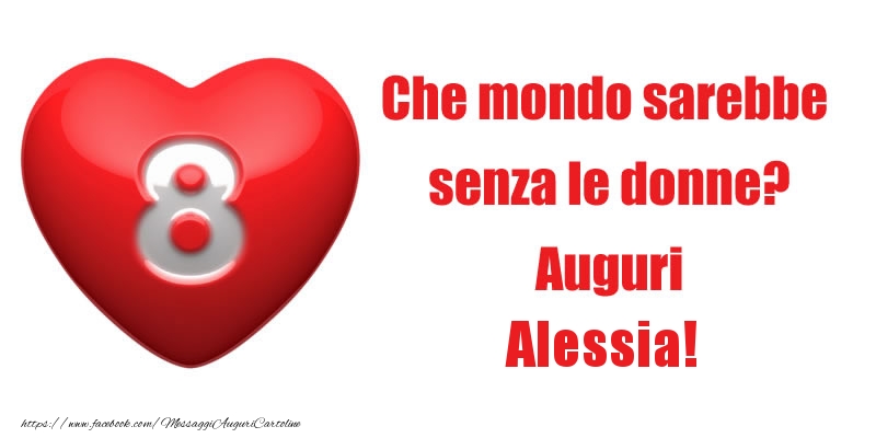 Cartoline di 8 Marzo - Che mondo sarebbe  senza le donne? Auguri Alessia!