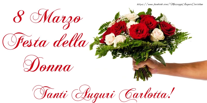 Cartoline di 8 Marzo - 8 Marzo Festa della Donna Tanti Auguri Carlotta!
