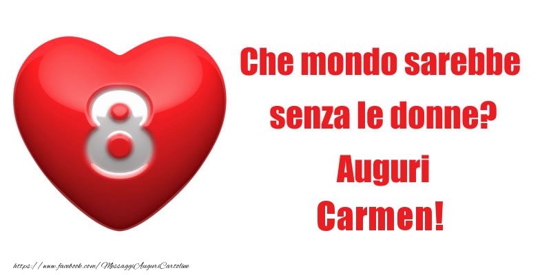 Cartoline di 8 Marzo - Che mondo sarebbe  senza le donne? Auguri Carmen!