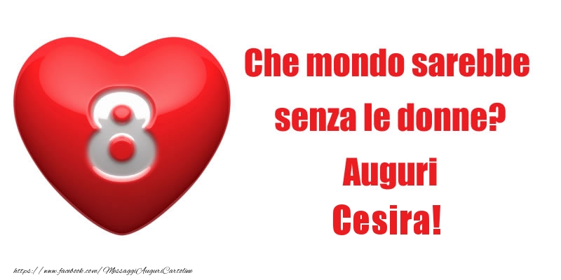 Cartoline di 8 Marzo - Che mondo sarebbe  senza le donne? Auguri Cesira!
