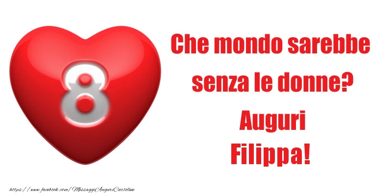 Cartoline di 8 Marzo - Che mondo sarebbe  senza le donne? Auguri Filippa!