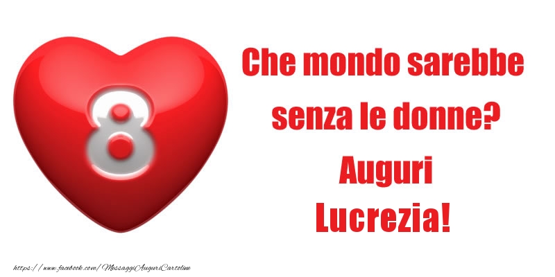 Cartoline di 8 Marzo - Che mondo sarebbe  senza le donne? Auguri Lucrezia!